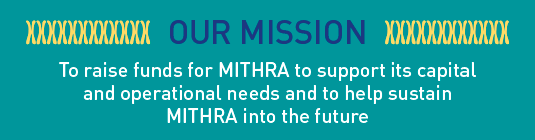 OUR MISSION: To raise funds for MITHRA to support its capital and  operational needs and to help sustain MITHRA into the future